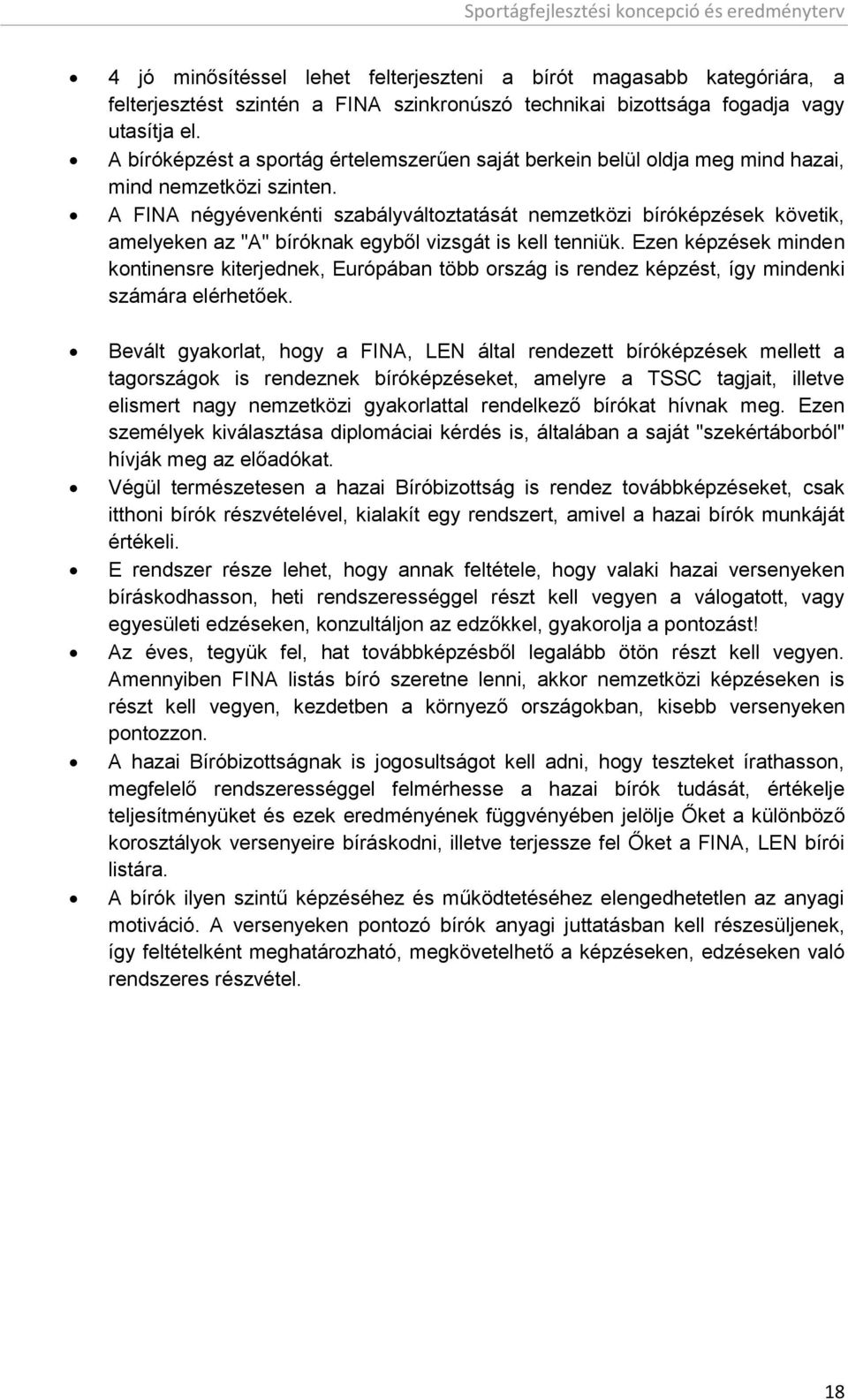 A FINA négyévenkénti szabályváltoztatását nemzetközi bíróképzések követik, amelyeken az "A" bíróknak egyből vizsgát is kell tenniük.