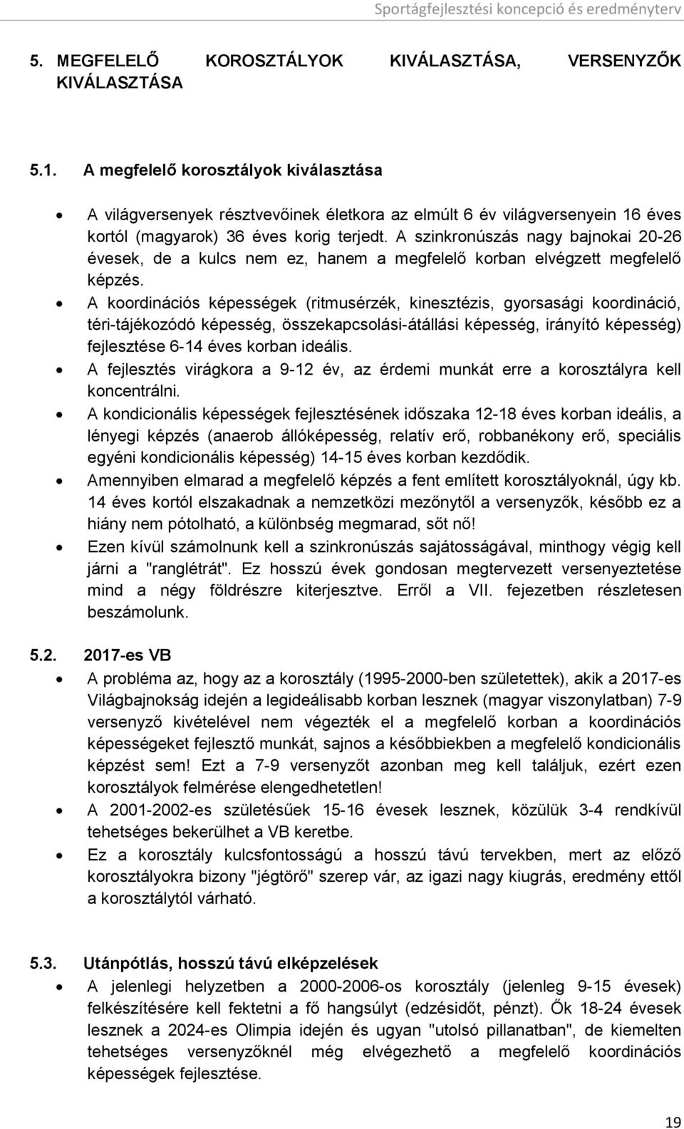 A szinkronúszás nagy bajnokai 20-26 évesek, de a kulcs nem ez, hanem a megfelelő korban elvégzett megfelelő képzés.