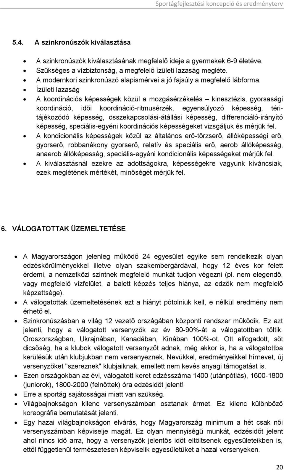 Ízületi lazaság A koordinációs képességek közül a mozgásérzékelés kinesztézis, gyorsasági koordináció, idői koordináció-ritmusérzék, egyensúlyozó képesség, téritájékozódó képesség,