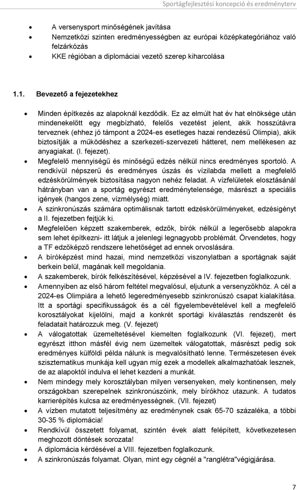 Ez az elmúlt hat év hat elnöksége után mindenekelőtt egy megbízható, felelős vezetést jelent, akik hosszútávra terveznek (ehhez jó támpont a 2024-es esetleges hazai rendezésű Olimpia), akik