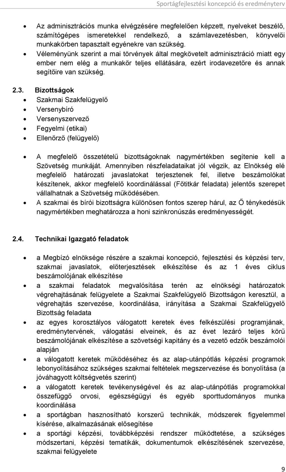 Bizottságok Szakmai Szakfelügyelő Versenybíró Versenyszervező Fegyelmi (etikai) Ellenőrző (felügyelő) A megfelelő összetételű bizottságoknak nagymértékben segítenie kell a Szövetség munkáját.