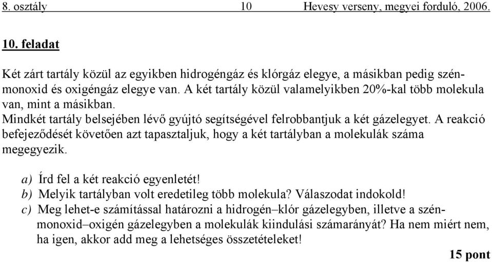 A reakció befejeződését követően azt tapasztaljuk, hogy a két tartályban a molekulák száma megegyezik. a) Írd fel a két reakció egyenletét! b) Melyik tartályban volt eredetileg több molekula?