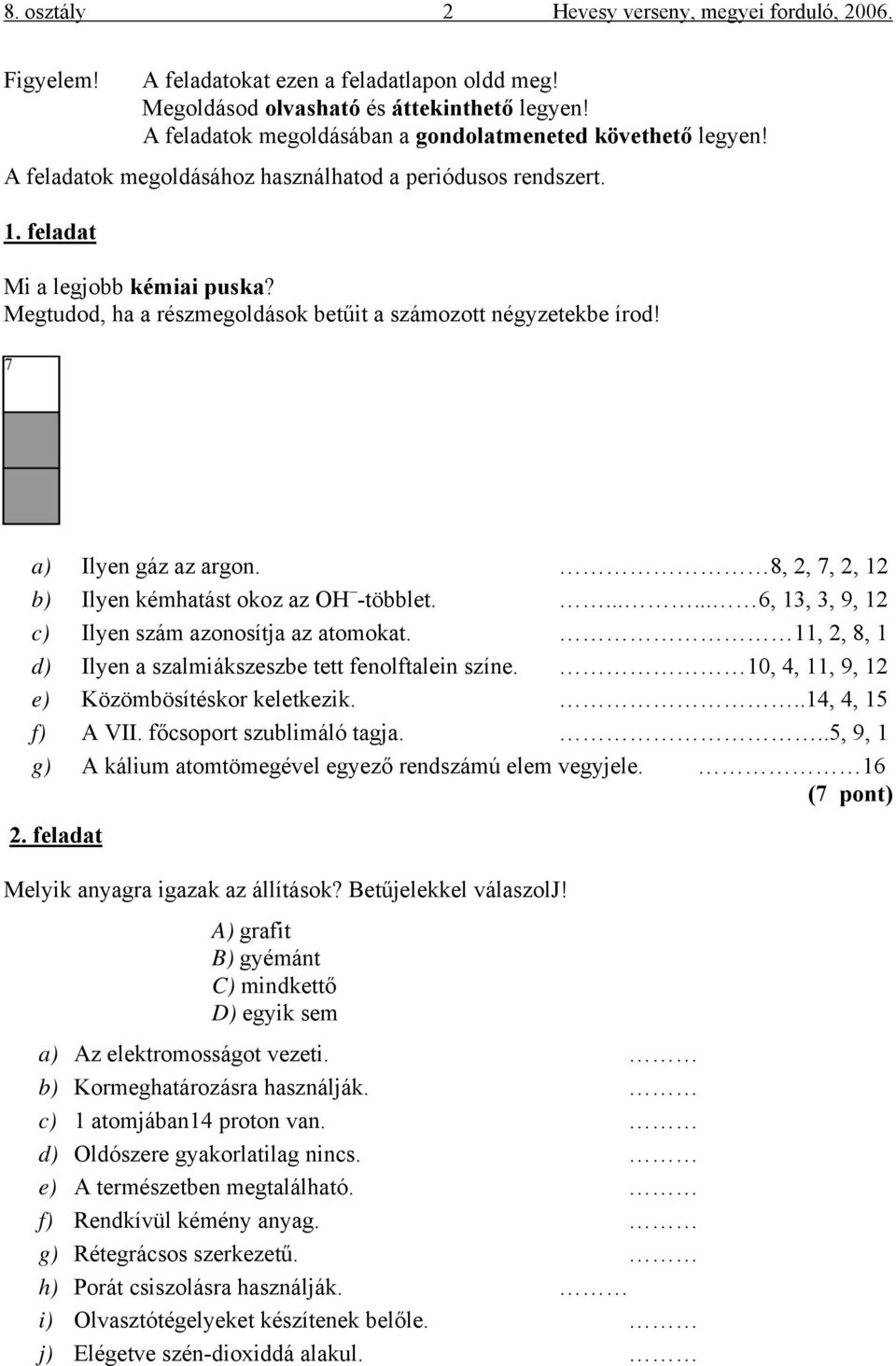 Megtudod, ha a részmegoldások betűit a számozott négyzetekbe írod! 83 16 6 52 14 7 10 211 4 13 912 812 15 11 2 a) Ilyen gáz az argon. 8, 2, 7, 2, 12 b) Ilyen kémhatást okoz az OH -többlet.