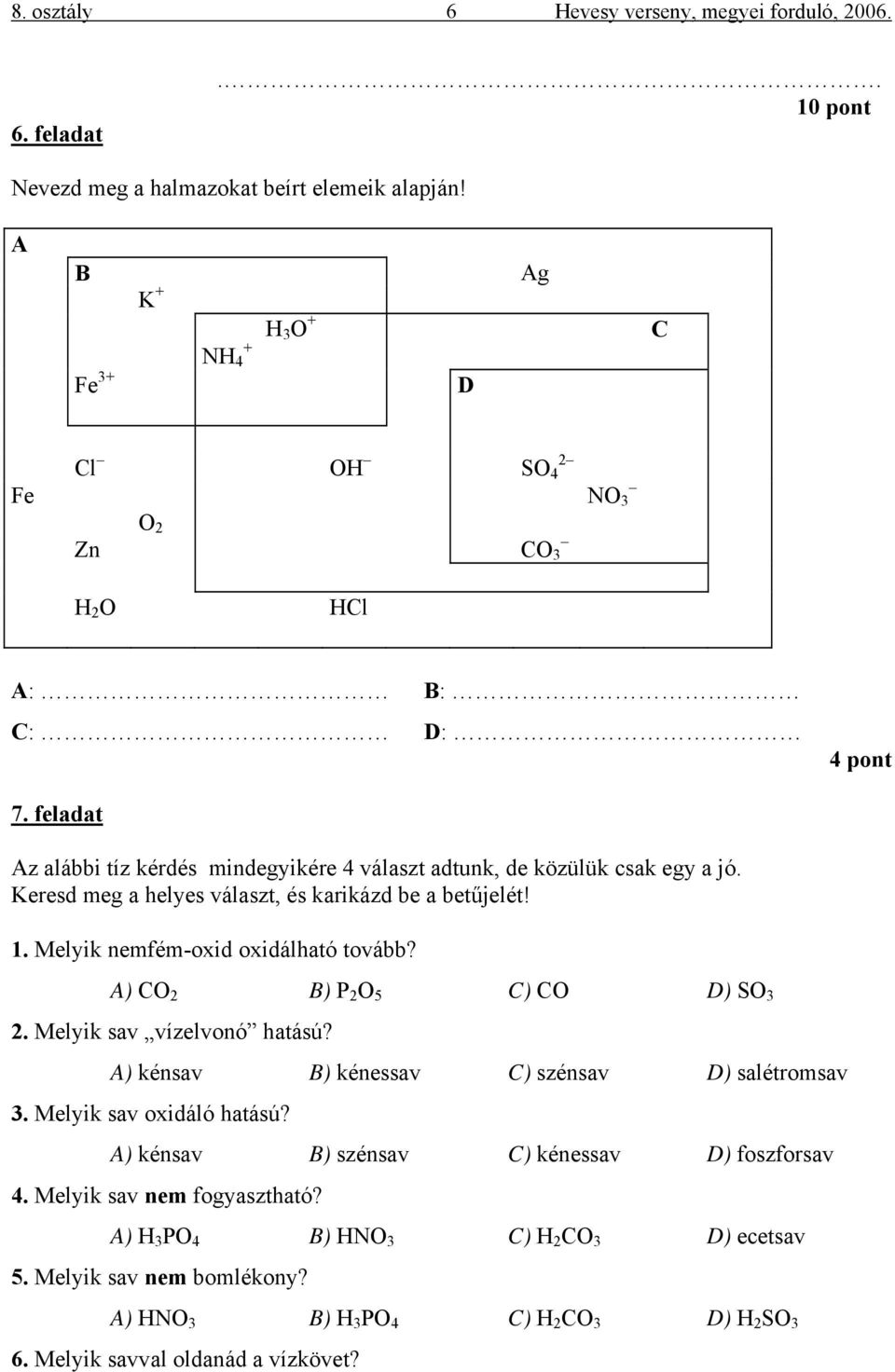 Keresd meg a helyes választ, és karikázd be a betűjelét! 1. Melyik nemfém-oxid oxidálható tovább? A) CO 2 B) P 2 O 5 C) CO D) SO 3 2. Melyik sav vízelvonó hatású?