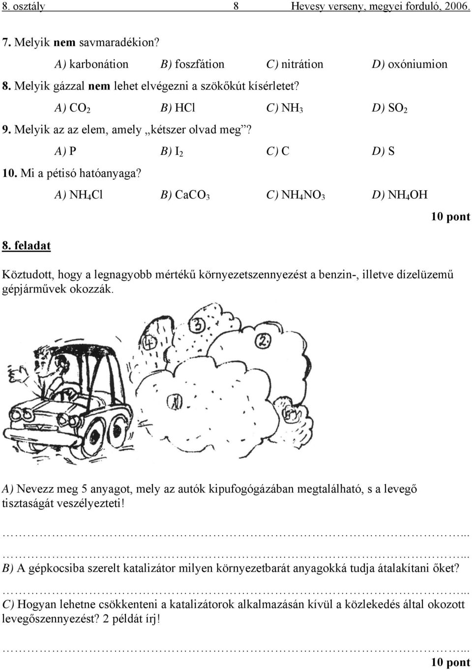 feladat A) NH 4 Cl B) CaCO 3 C) NH 4 NO 3 D) NH 4 OH 10 pont Köztudott, hogy a legnagyobb mértékű környezetszennyezést a benzin-, illetve dízelüzemű gépjárművek okozzák.