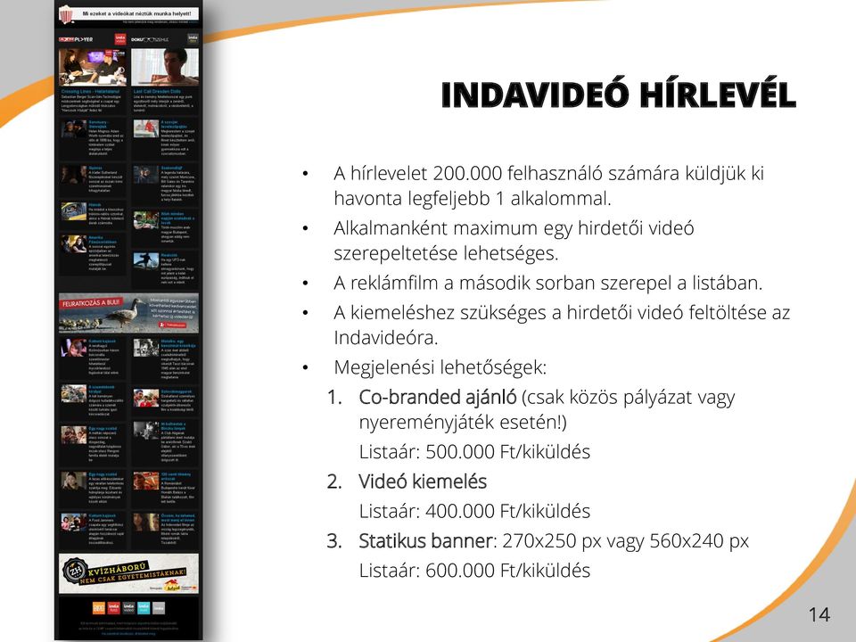 A kiemeléshez szükséges a hirdetői videó feltöltése az Indavideóra. Megjelenési lehetőségek: 1.