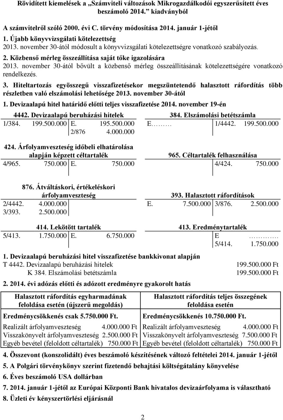 november 30-ától bővült a közbenső mérleg összeállításának kötelezettségére vonatkozó rendelkezés. 3. Hiteltartozás egyösszegű visszafizetésekor megszüntetendő halasztott ráfordítás több részletben való elszámolási lehetősége 2013.