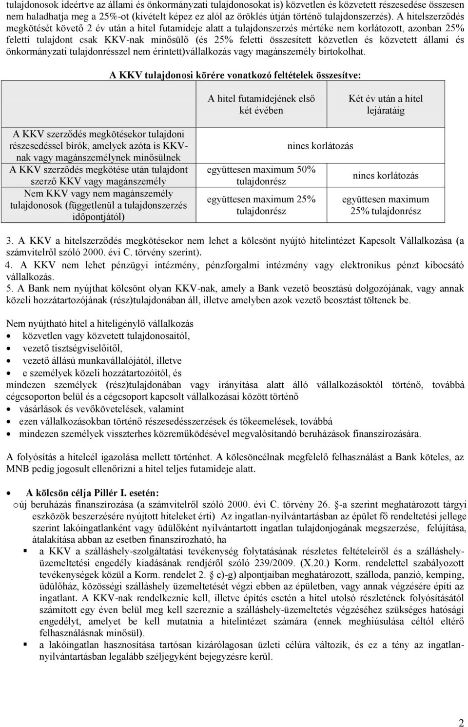 A hitelszerződés megkötését követő 2 év után a hitel futamideje alatt a tulajdonszerzés mértéke nem korlátozott, azonban 25% feletti tulajdont csak KKV-nak minősülő (és 25% feletti összesített