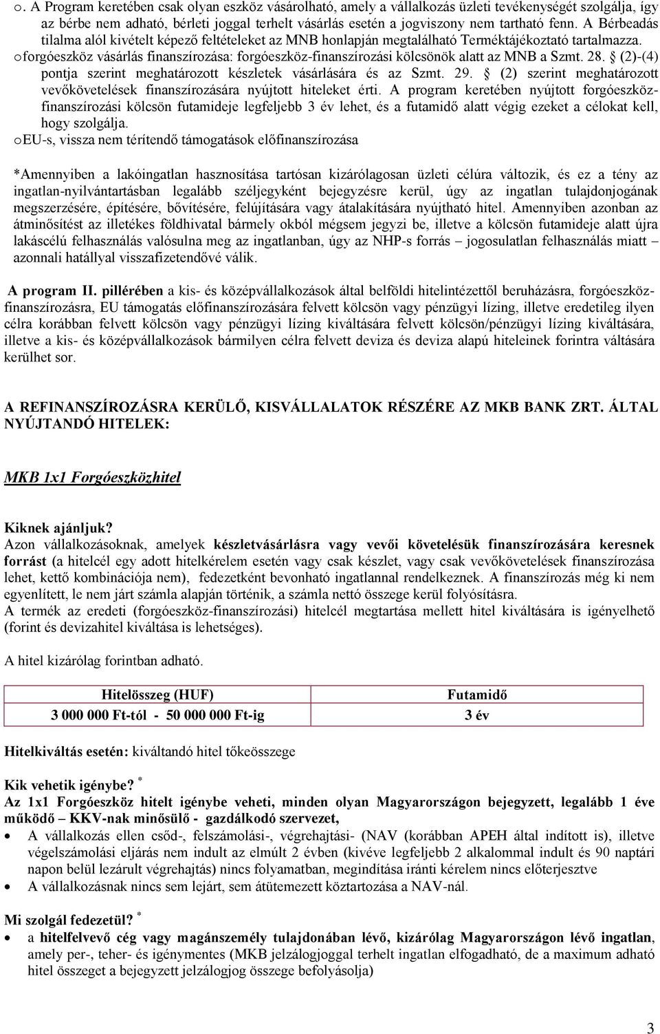 o forgóeszköz vásárlás finanszírozása: forgóeszköz-finanszírozási kölcsönök alatt az MNB a Szmt. 28. (2)-(4) pontja szerint meghatározott készletek vásárlására és az Szmt. 29.