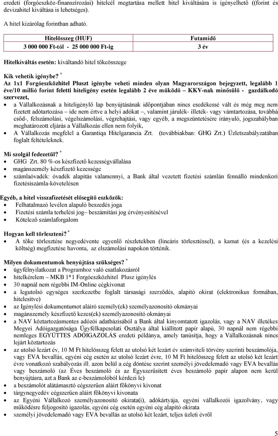 * Az 1x1 Forgóeszközhitel Pluszt igénybe veheti minden olyan Magyarországon bejegyzett, legalább 1 éve/10 millió forint feletti hiteligény esetén legalább 2 éve működő KKV-nak minősülő - gazdálkodó