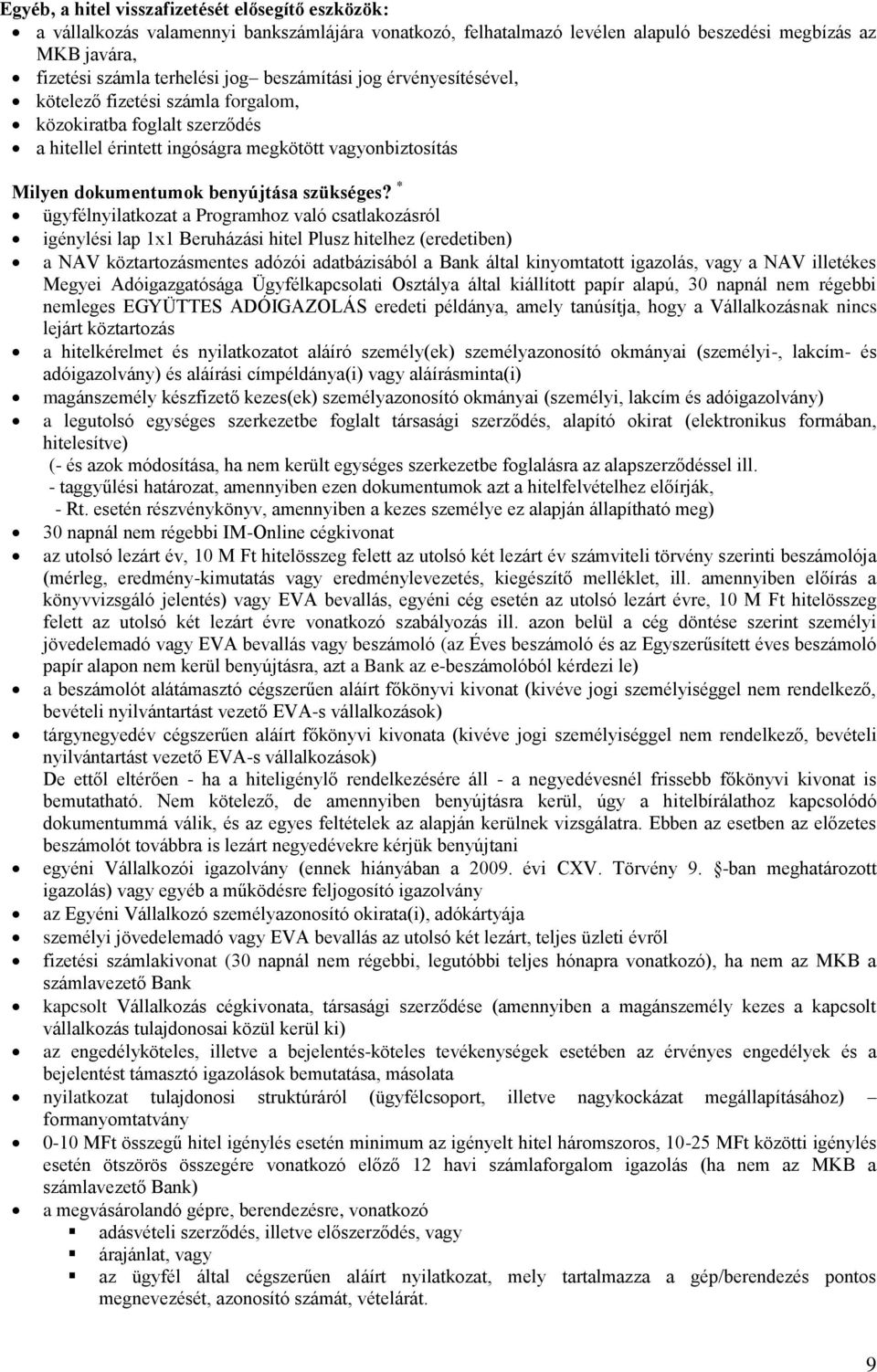 * ügyfélnyilatkozat a Programhoz való csatlakozásról igénylési lap 1x1 Beruházási hitel Plusz hitelhez (eredetiben) a NAV köztartozásmentes adózói adatbázisából a Bank által kinyomtatott igazolás,