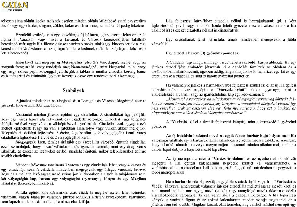 varázsló sapka alakú így kinevezhetjük a régi kereskedőt a Varázslónak és az új figurát a kereskedőnek (nálunk az új figura fehér és ő lett a kereskedő).