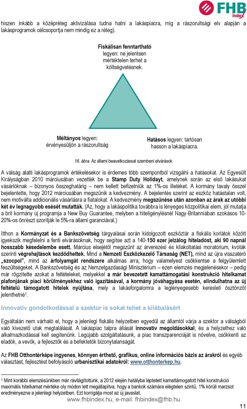 Az állami beavatkozással szembeni elvárások A válság alatti lakásprogramok értékelésekor is érdemes több szempontból vizsgálni a hatásokat.