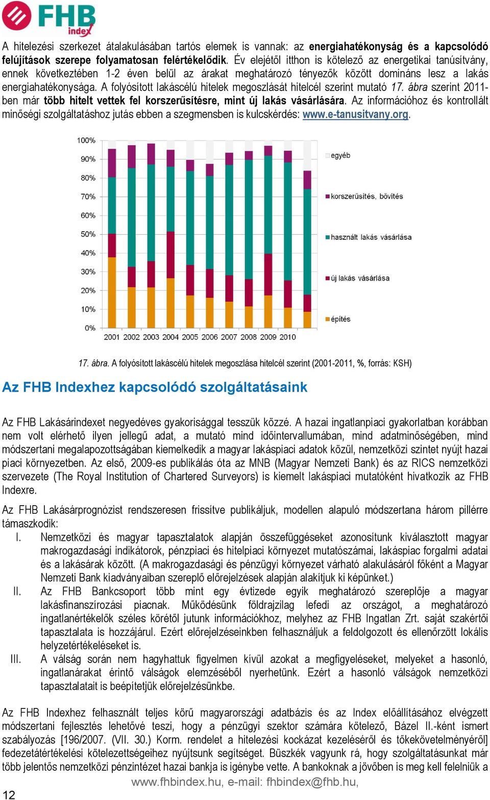 A folyósított lakáscélú hitelek megoszlását hitelcél szerint mutató 17. ábra szerint 2011- ben már több hitelt vettek fel korszerűsítésre, mint új lakás vásárlására.