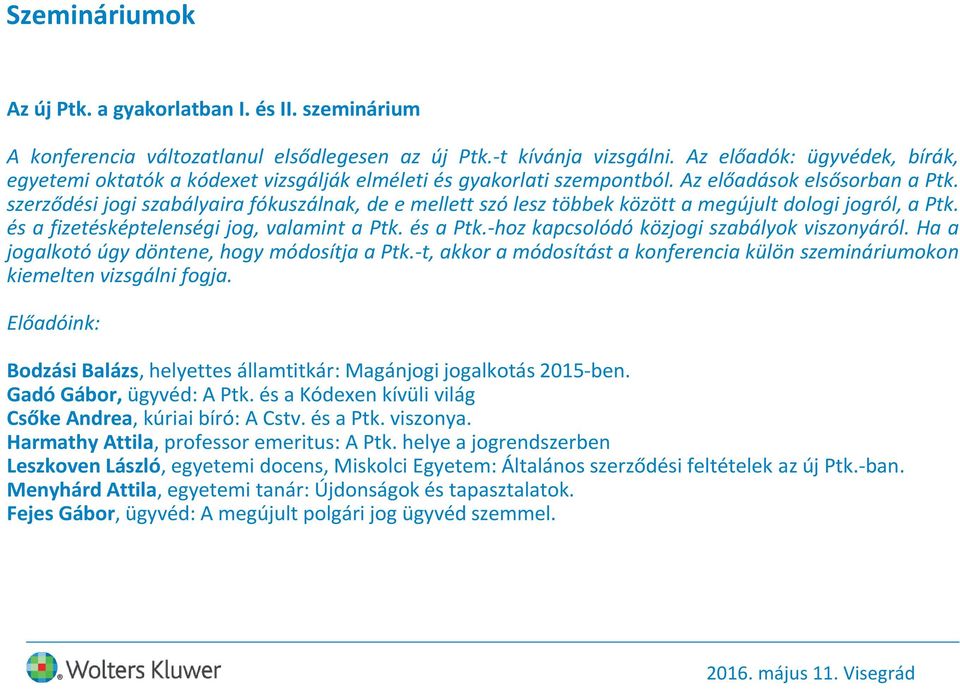 szerződési jogi szabályaira fókuszálnak, de e mellett szó lesz többek között a megújult dologi jogról, a Ptk. és a fizetésképtelenségi jog, valamint a Ptk. és a Ptk.