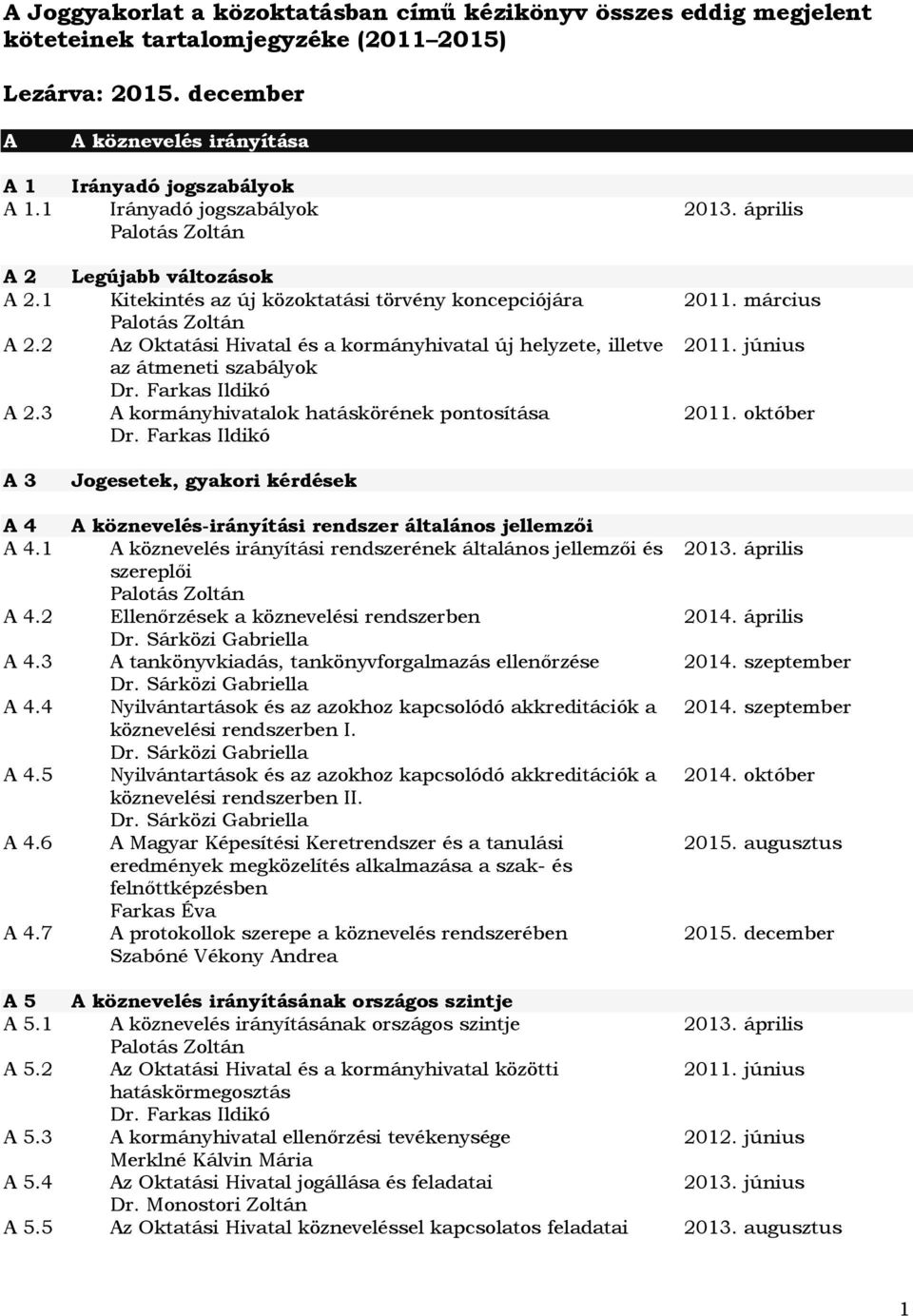 3 A kormányhivatalok hatáskörének pontosítása 2013. április 2011. június A 3 Jogesetek, gyakori kérdések A 4 A köznevelés-irányítási rendszer általános jellemzői A 4.