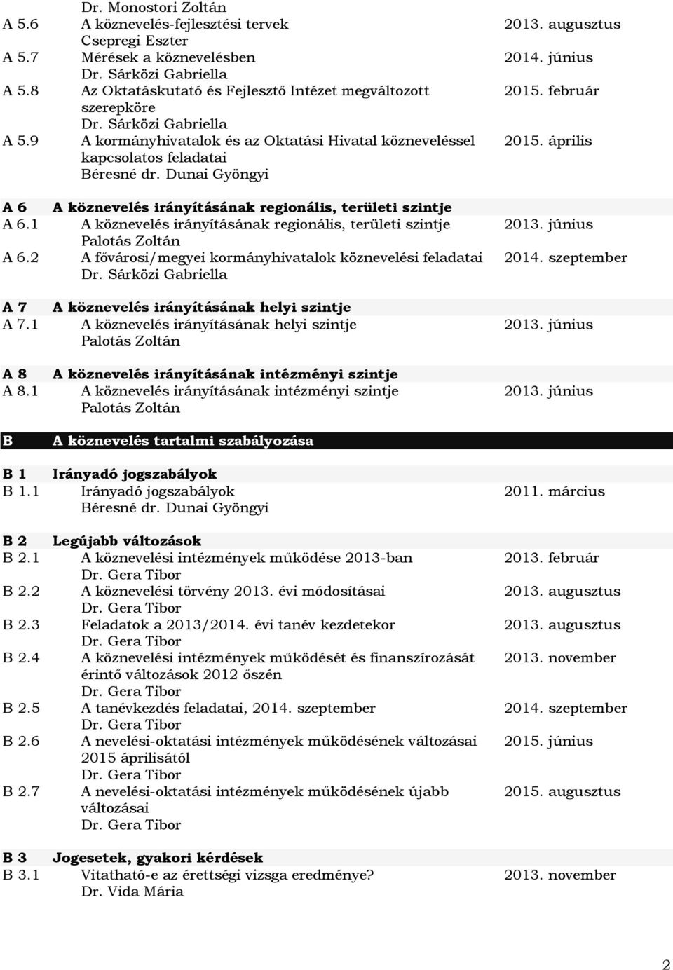 2013. augusztus 2014. június 2015. február 2015. április A 6 A köznevelés irányításának regionális, területi szintje A 6.1 A köznevelés irányításának regionális, területi szintje A 6.