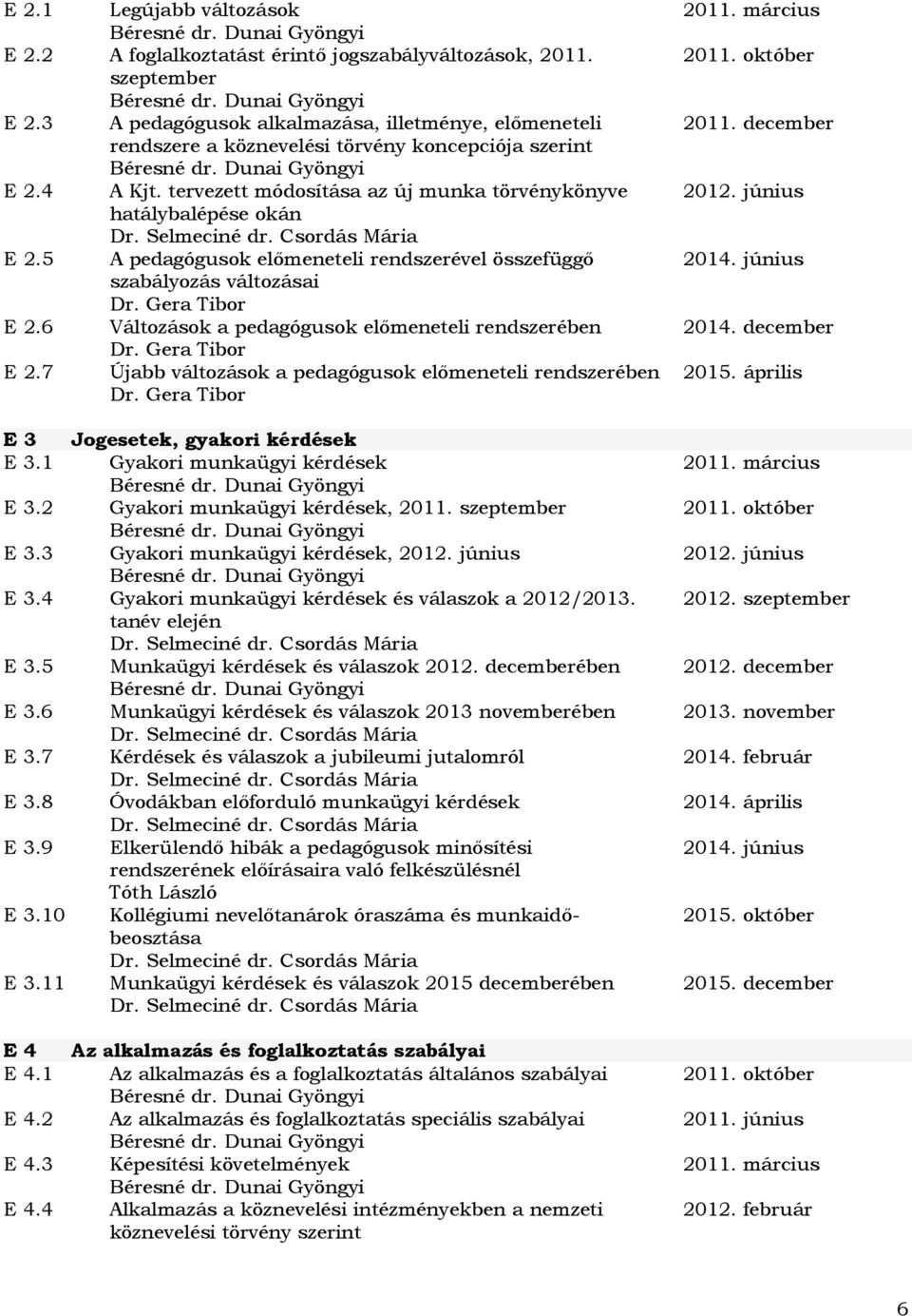 5 A pedagógusok előmeneteli rendszerével összefüggő szabályozás változásai E 2.6 Változások a pedagógusok előmeneteli rendszerében E 2.