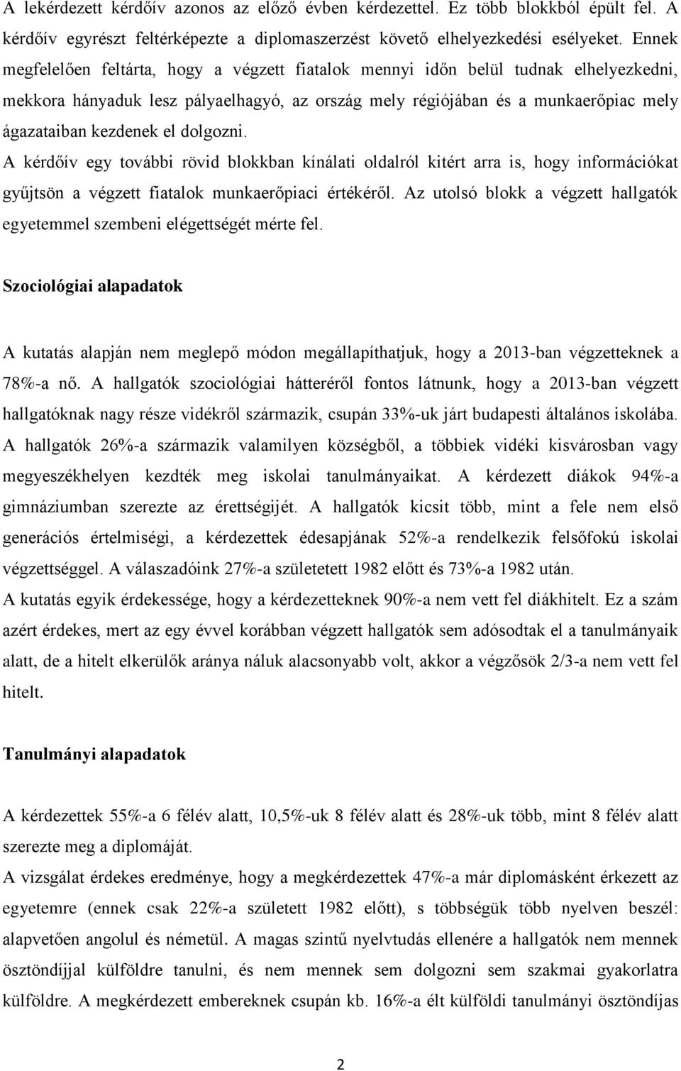 el dolgozni. A kérdőív egy további rövid blokkban kínálati oldalról kitért arra is, hogy információkat gyűjtsön a végzett fiatalok munkaerőpiaci értékéről.