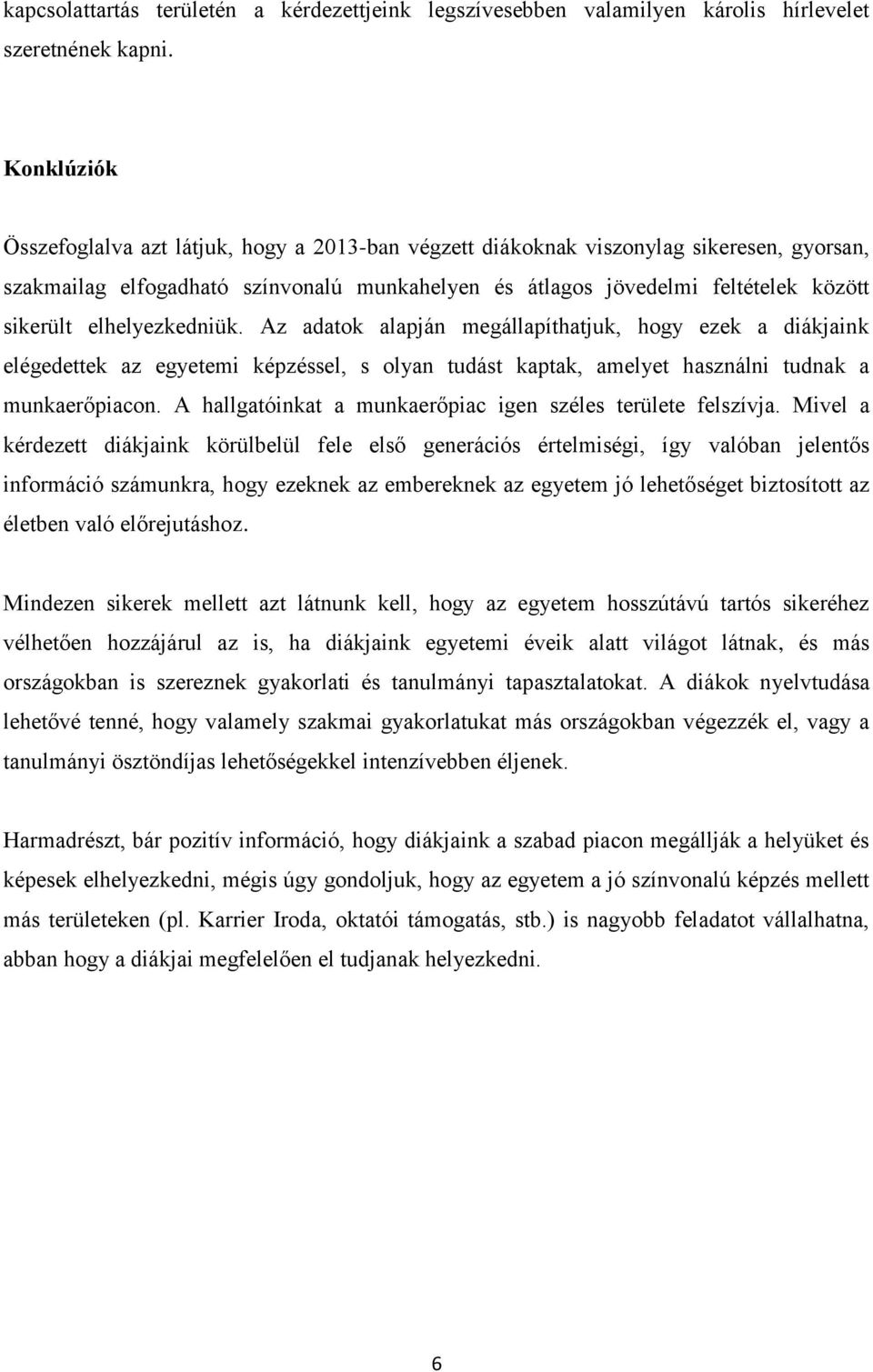 elhelyezkedniük. Az adatok alapján megállapíthatjuk, hogy ezek a diákjaink elégedettek az egyetemi képzéssel, s olyan tudást kaptak, amelyet használni tudnak a munkaerőpiacon.