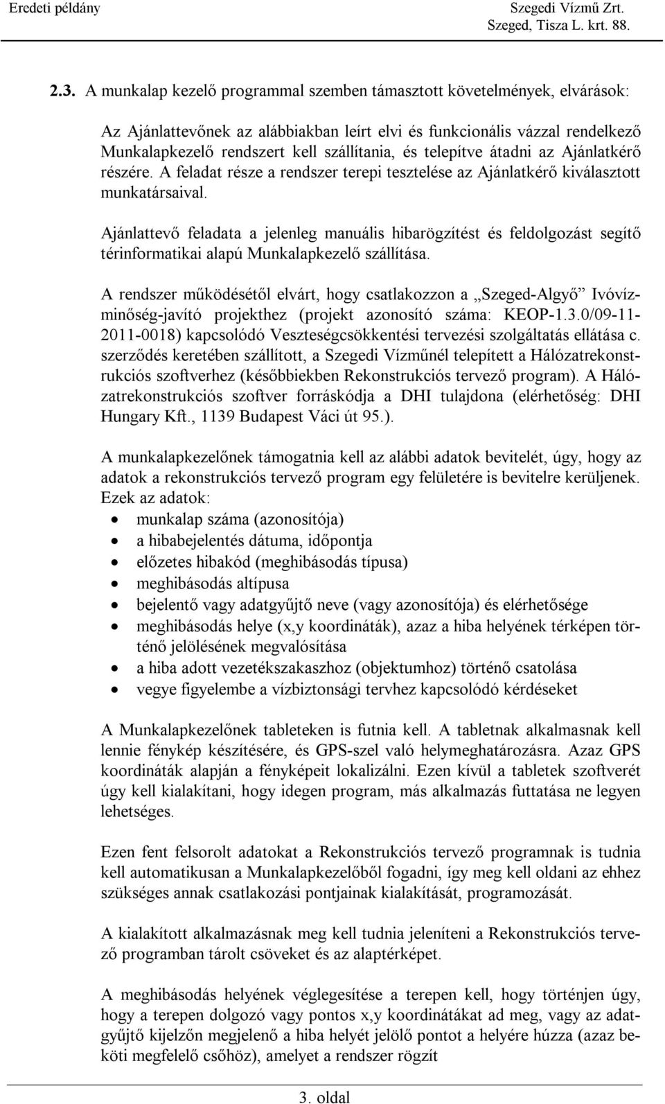 Ajánlattevő feladata a jelenleg manuális hibarögzítést és feldolgozást segítő térinformatikai alapú Munkalapkezelő szállítása.