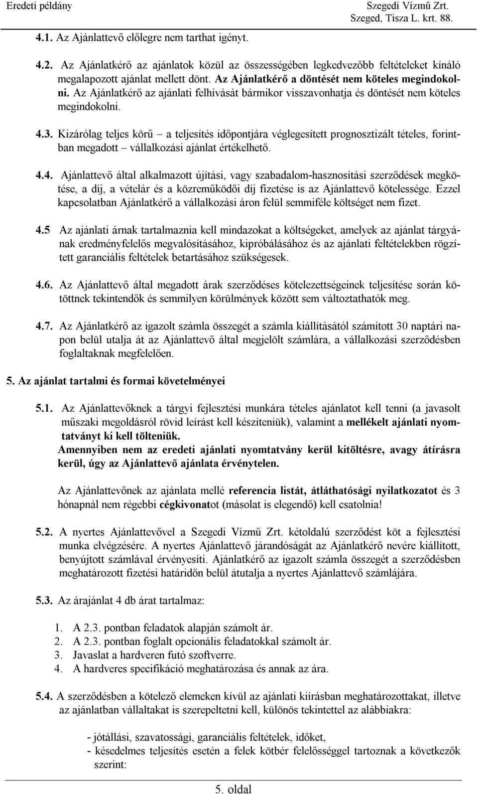 Kizárólag teljes körű a teljesítés időpontjára véglegesített prognosztizált tételes, forintban megadott vállalkozási ajánlat értékelhető. 4.