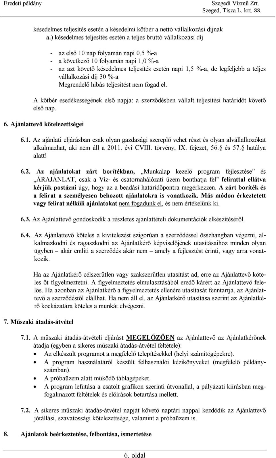 %-a, de legfeljebb a teljes vállalkozási díj 30 %-a Megrendelő hibás teljesítést nem fogad el. A kötbér esedékességének első napja: a szerződésben vállalt teljesítési határidőt követő első nap. 6.