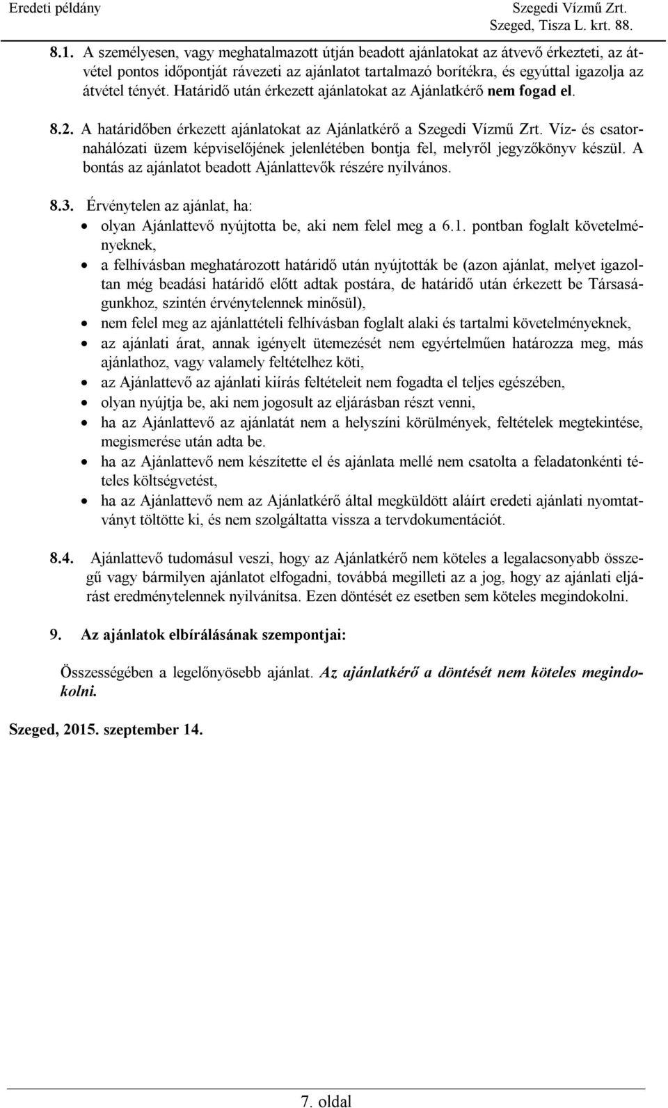 A határidőben érkezett ajánlatokat az Ajánlatkérő a Víz- és csatornahálózati üzem képviselőjének jelenlétében bontja fel, melyről jegyzőkönyv készül.