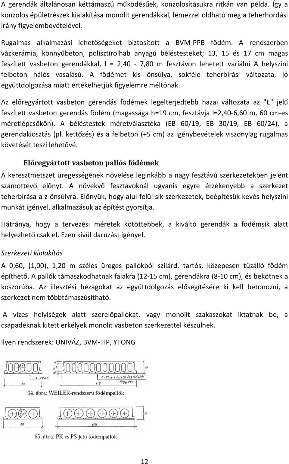 A rendszerben vázkerámia, könnyűbeton, polisztirolhab anyagú béléstesteket; 13, 15 és 17 cm magas feszített vasbeton gerendákkal, l = 2,40-7,80 m fesztávon lehetett variálni A helyszíni felbeton