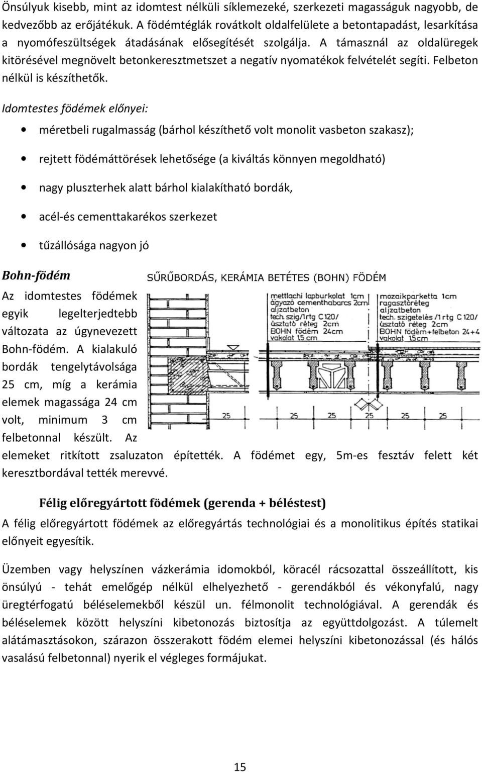 A támasznál az oldalüregek kitörésével megnövelt betonkeresztmetszet a negatív nyomatékok felvételét segíti. Felbeton nélkül is készíthetők.