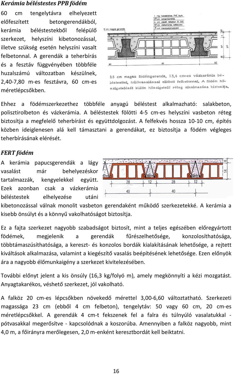 Ehhez a födémszerkezethez többféle anyagú béléstest alkalmazható: salakbeton, polisztirolbeton és vázkerámia.