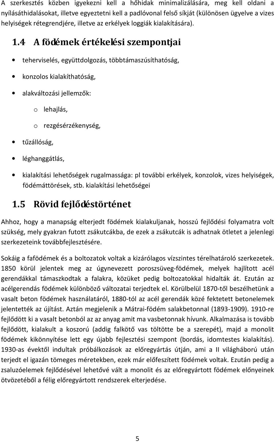 4 A födémek értékelési szempontjai teherviselés, együttdolgozás, többtámaszúsíthatóság, konzolos kialakíthatóság, alakváltozási jellemzők: o lehajlás, tűzállóság, o rezgésérzékenység, léghanggátlás,