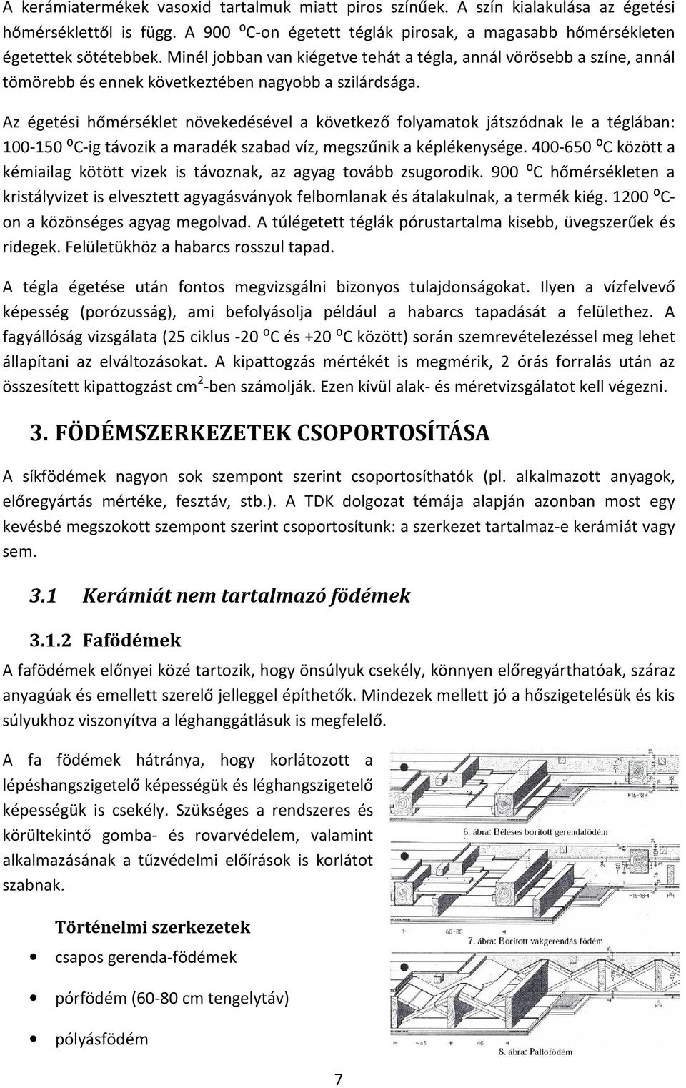 Az égetési hőmérséklet növekedésével a következő folyamatok játszódnak le a téglában: 100-150 ⁰C-ig távozik a maradék szabad víz, megszűnik a képlékenysége.