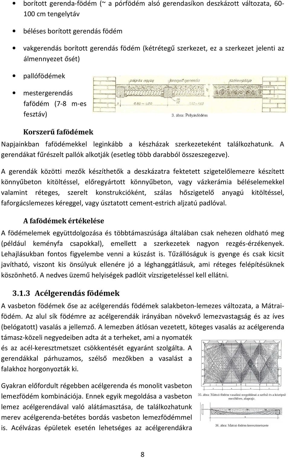 A gerendákat fűrészelt pallók alkotják (esetleg több darabból összeszegezve).