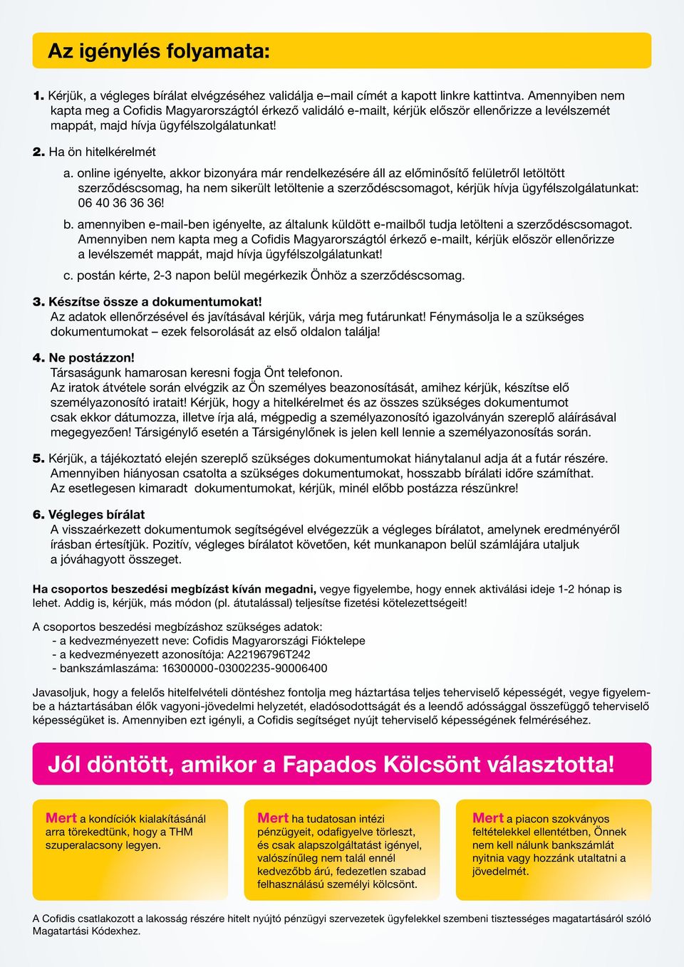 online igényelte, akkor bizonyára már rendelkezésére áll az előminősítő felületről letöltött szerződéscsomag, ha nem sikerült letöltenie a szerződéscsomagot, kérjük hívja ügyfélszolgálatunkat: 06 40