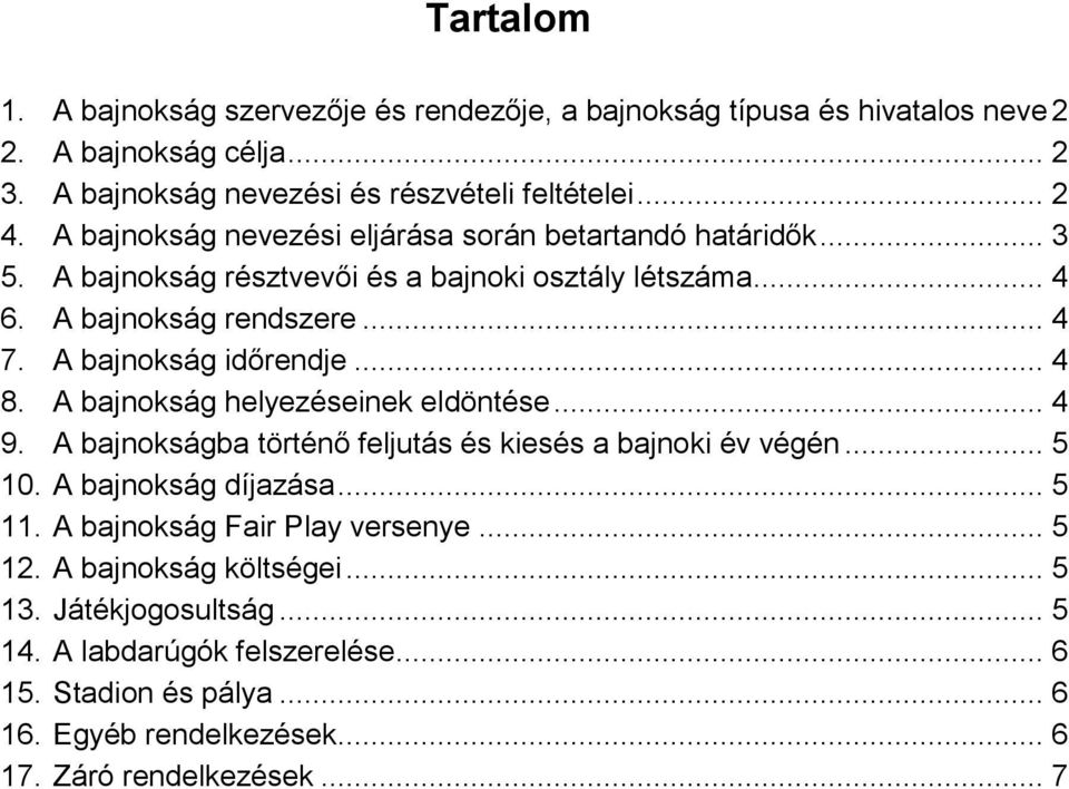 .. 4 8. A bajnokság helyezéseinek eldöntése... 4 9. A bajnokságba történő feljutás és kiesés a bajnoki év végén... 5 10. A bajnokság díjazása... 5 11.