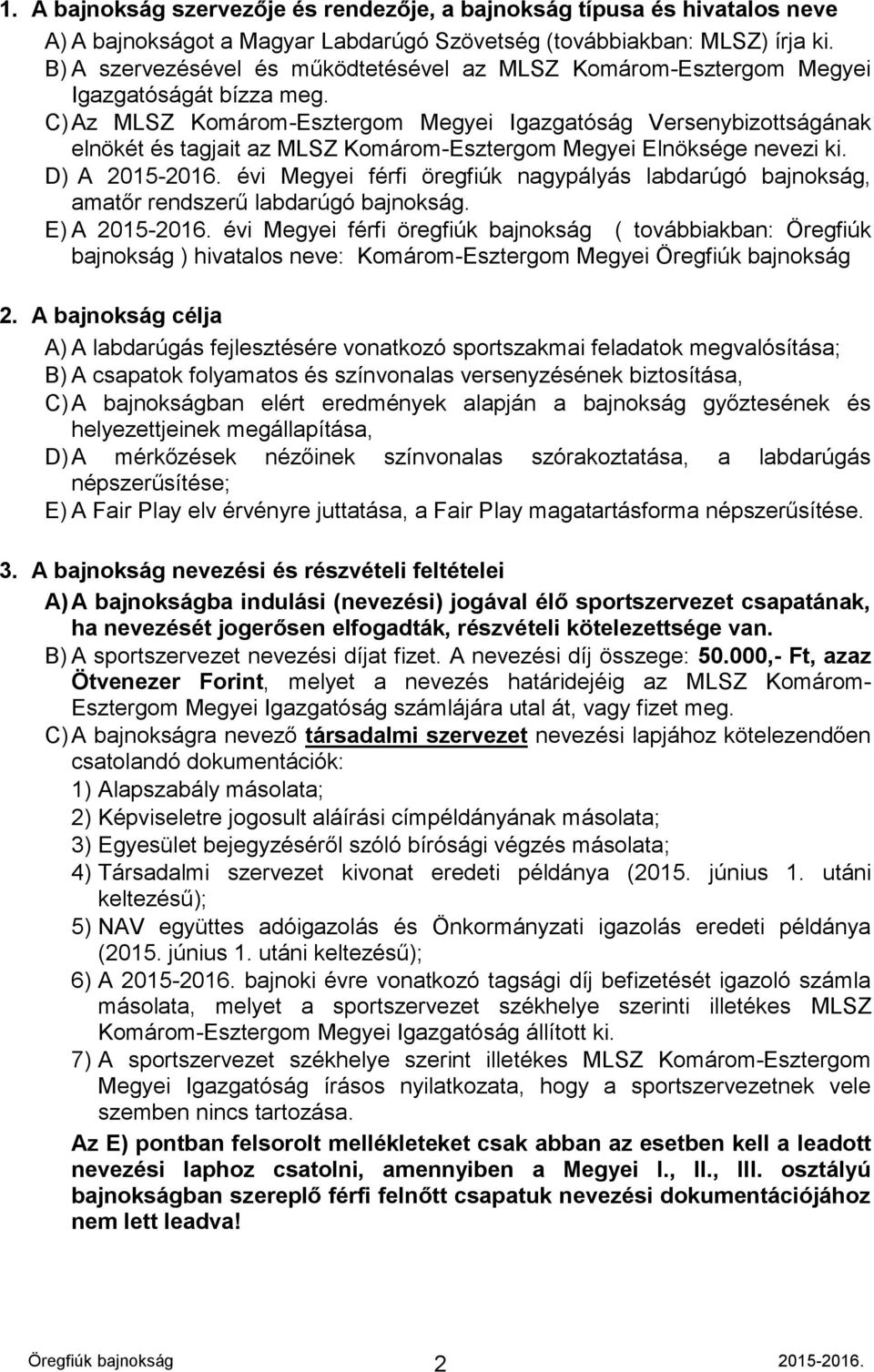 C) Az MLSZ Komárom-Esztergom Megyei Igazgatóság Versenybizottságának elnökét és tagjait az MLSZ Komárom-Esztergom Megyei Elnöksége nevezi ki. D) A 2015-2016.