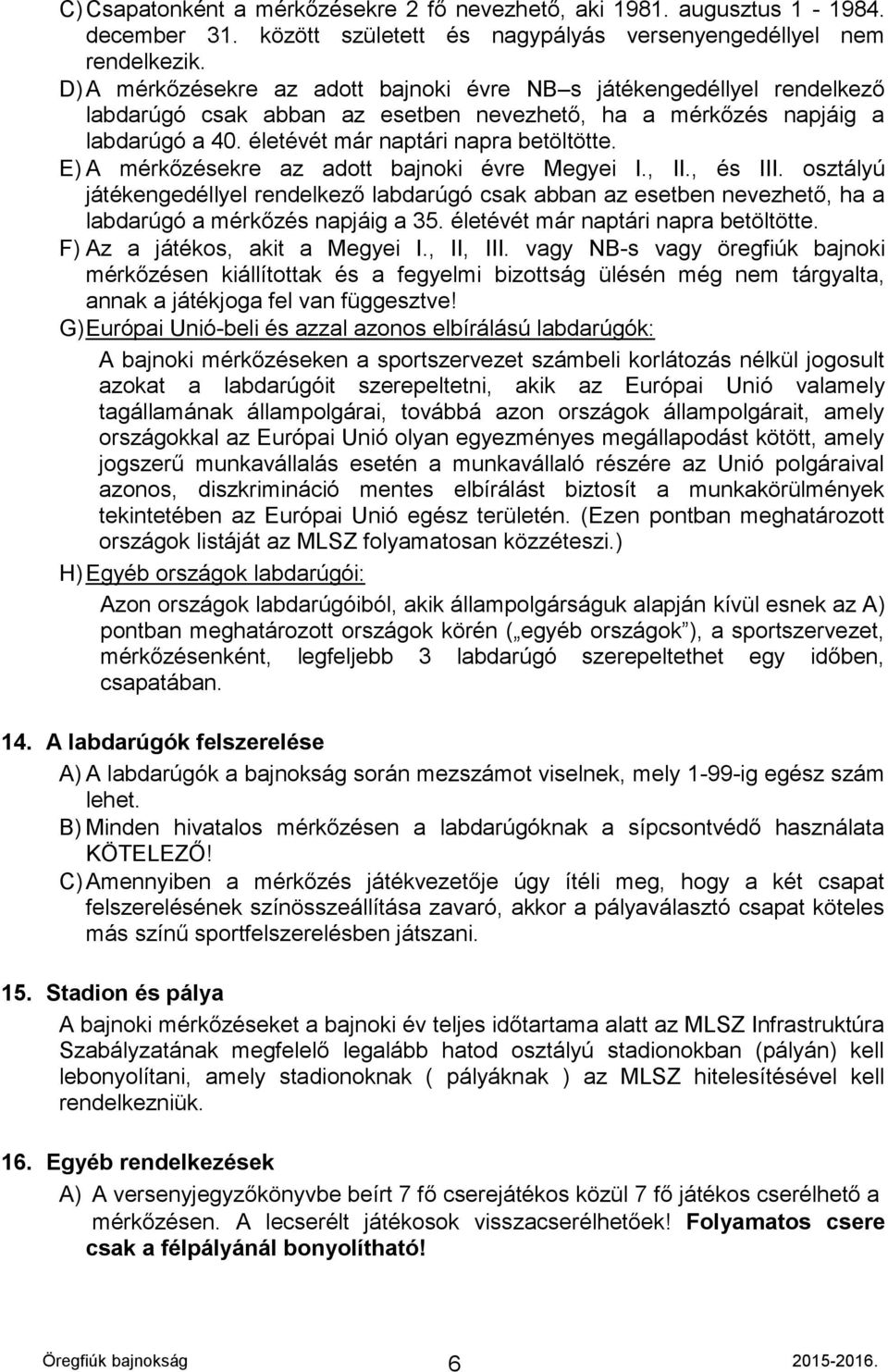 E) A mérkőzésekre az adott bajnoki évre Megyei I., II., és III. osztályú játékengedéllyel rendelkező labdarúgó csak abban az esetben nevezhető, ha a labdarúgó a mérkőzés napjáig a 35.