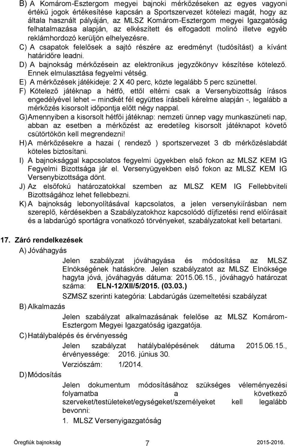 C) A csapatok felelősek a sajtó részére az eredményt (tudósítást) a kívánt határidőre leadni. D) A bajnokság mérkőzésein az elektronikus jegyzőkönyv készítése kötelező.