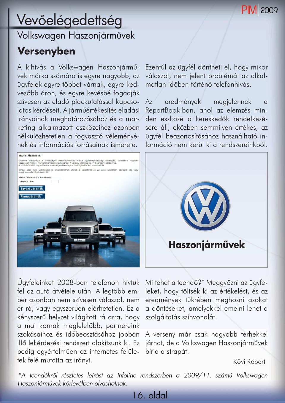 A járműértékesítés eladási irányainak meghatározásához és a marketing alkalmazott eszközeihez azonban nélkülözhetetlen a fogyasztó véleményének és információs forrásainak ismerete.