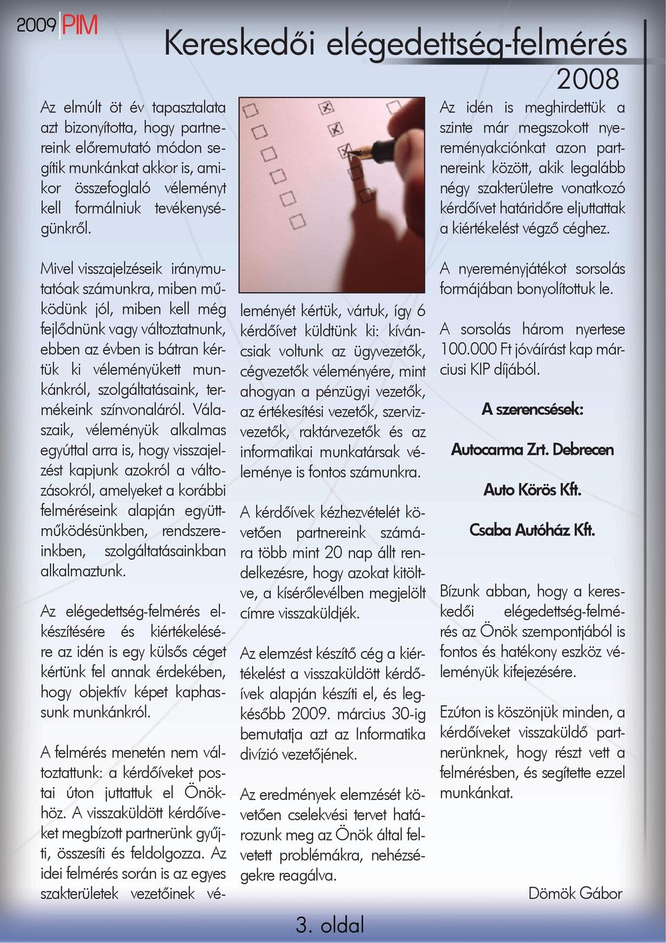 eljuttattak a kiértékelést végző céghez.