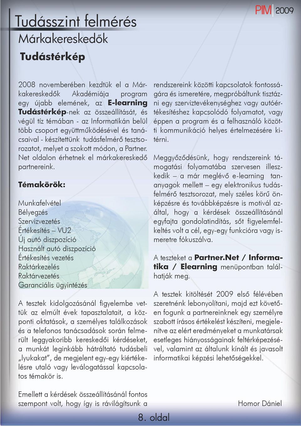 Net oldalon érhetnek el márkakereskedő partnereink.