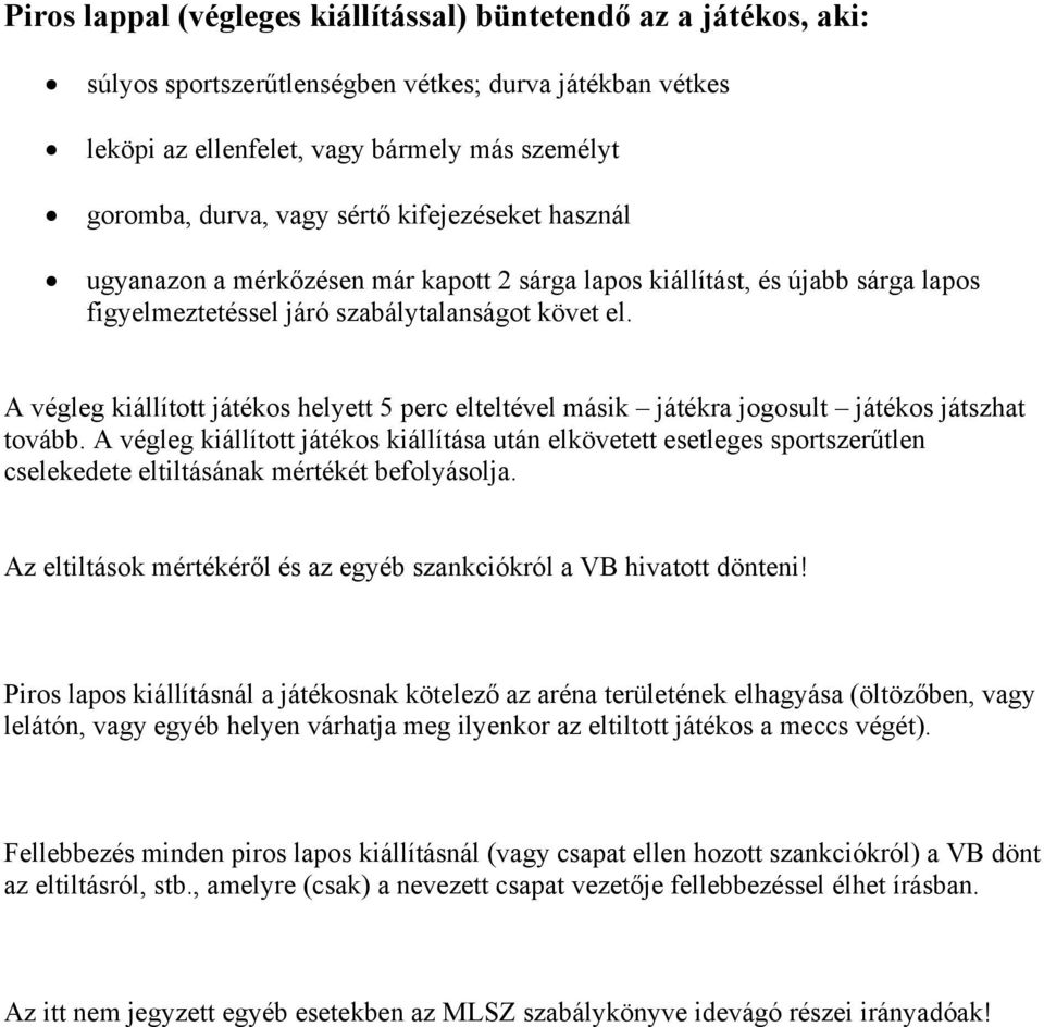 A végleg kiállított játékos helyett 5 perc elteltével másik játékra jogosult játékos játszhat tovább.