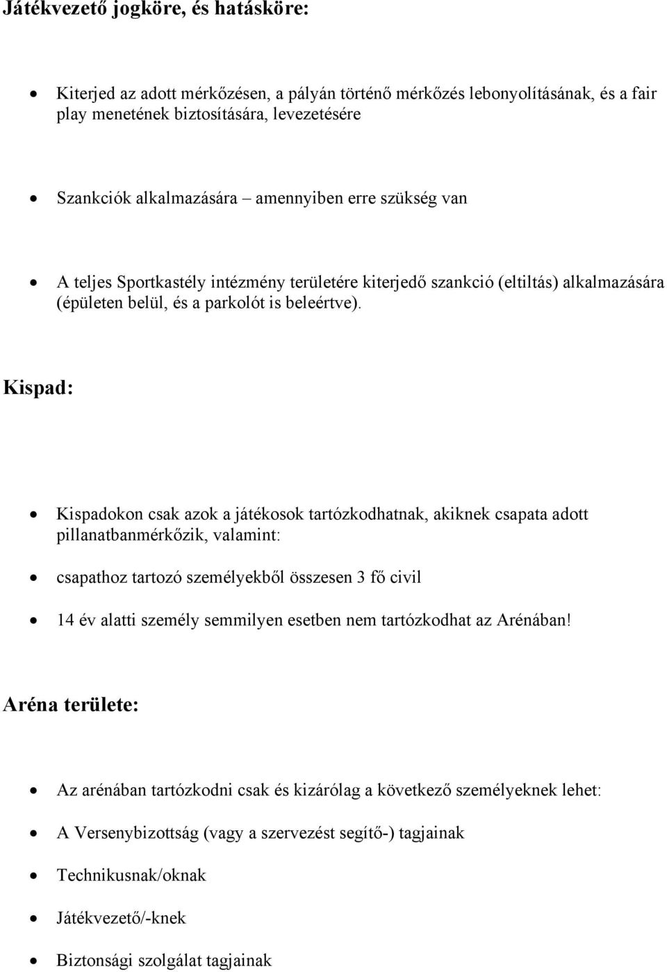 Kispad: Kispadokon csak azok a játékosok tartózkodhatnak, akiknek csapata adott pillanatbanmérkőzik, valamint: csapathoz tartozó személyekből összesen 3 fő civil 14 év alatti személy semmilyen