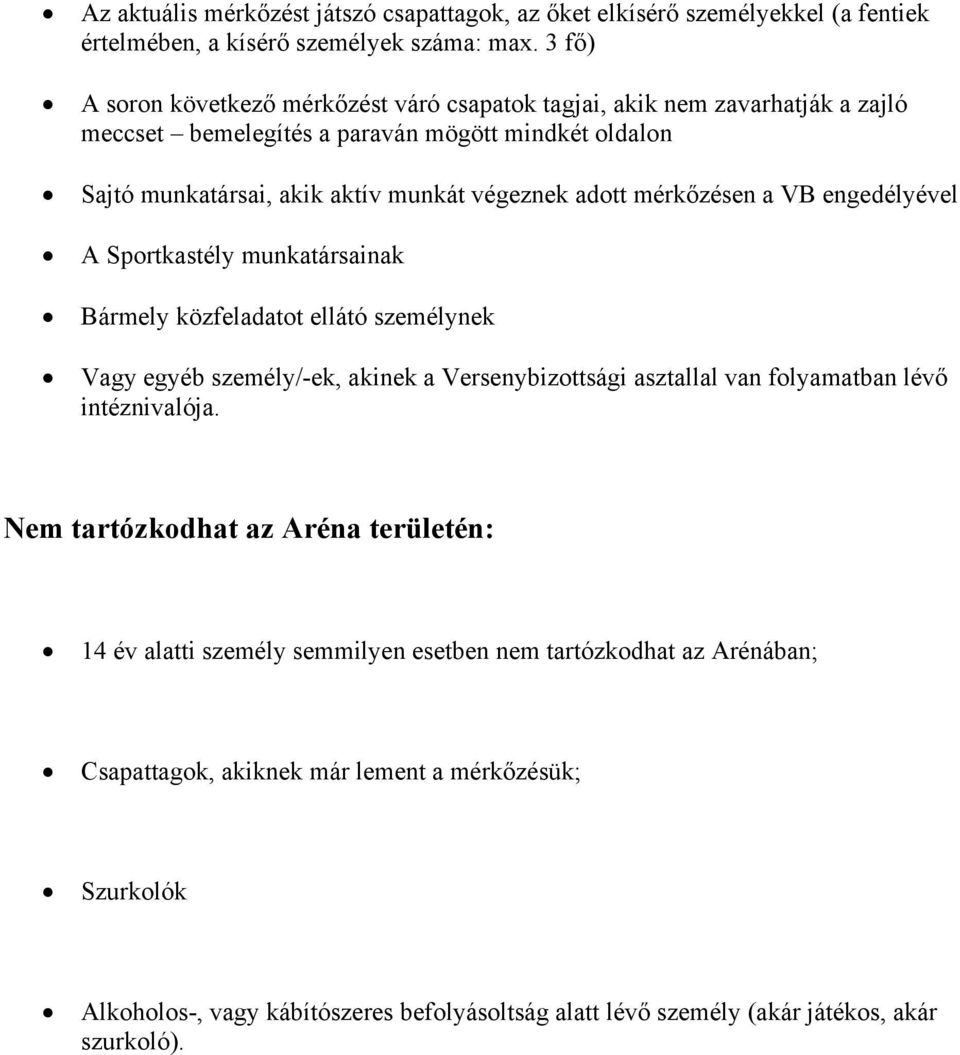 mérkőzésen a VB engedélyével A Sportkastély munkatársainak Bármely közfeladatot ellátó személynek Vagy egyéb személy/-ek, akinek a Versenybizottsági asztallal van folyamatban lévő