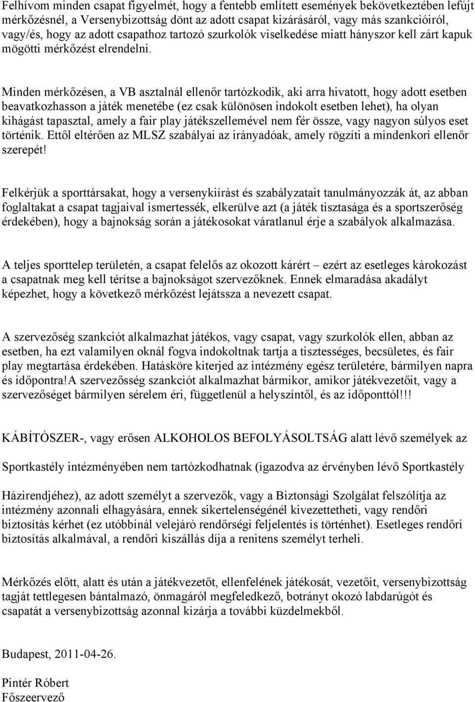 Minden mérkőzésen, a VB asztalnál ellenőr tartózkodik, aki arra hivatott, hogy adott esetben beavatkozhasson a játék menetébe (ez csak különösen indokolt esetben lehet), ha olyan kihágást tapasztal,