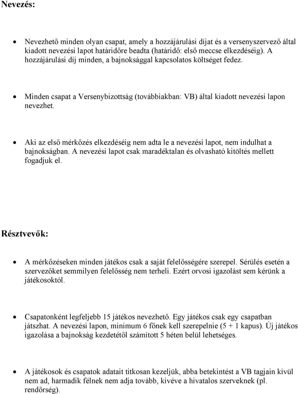 Aki az első mérkőzés elkezdéséig nem adta le a nevezési lapot, nem indulhat a bajnokságban. A nevezési lapot csak maradéktalan és olvasható kitöltés mellett fogadjuk el.