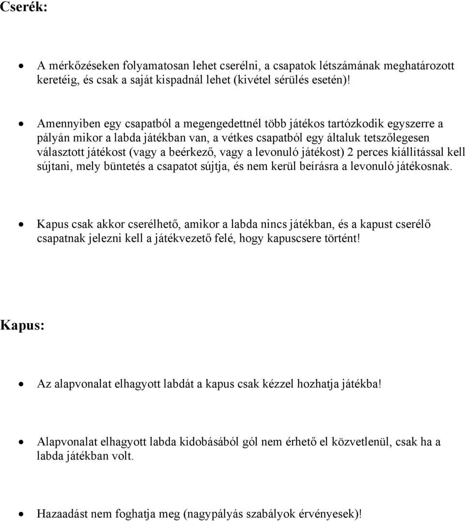 vagy a levonuló játékost) 2 perces kiállítással kell sújtani, mely büntetés a csapatot sújtja, és nem kerül beírásra a levonuló játékosnak.