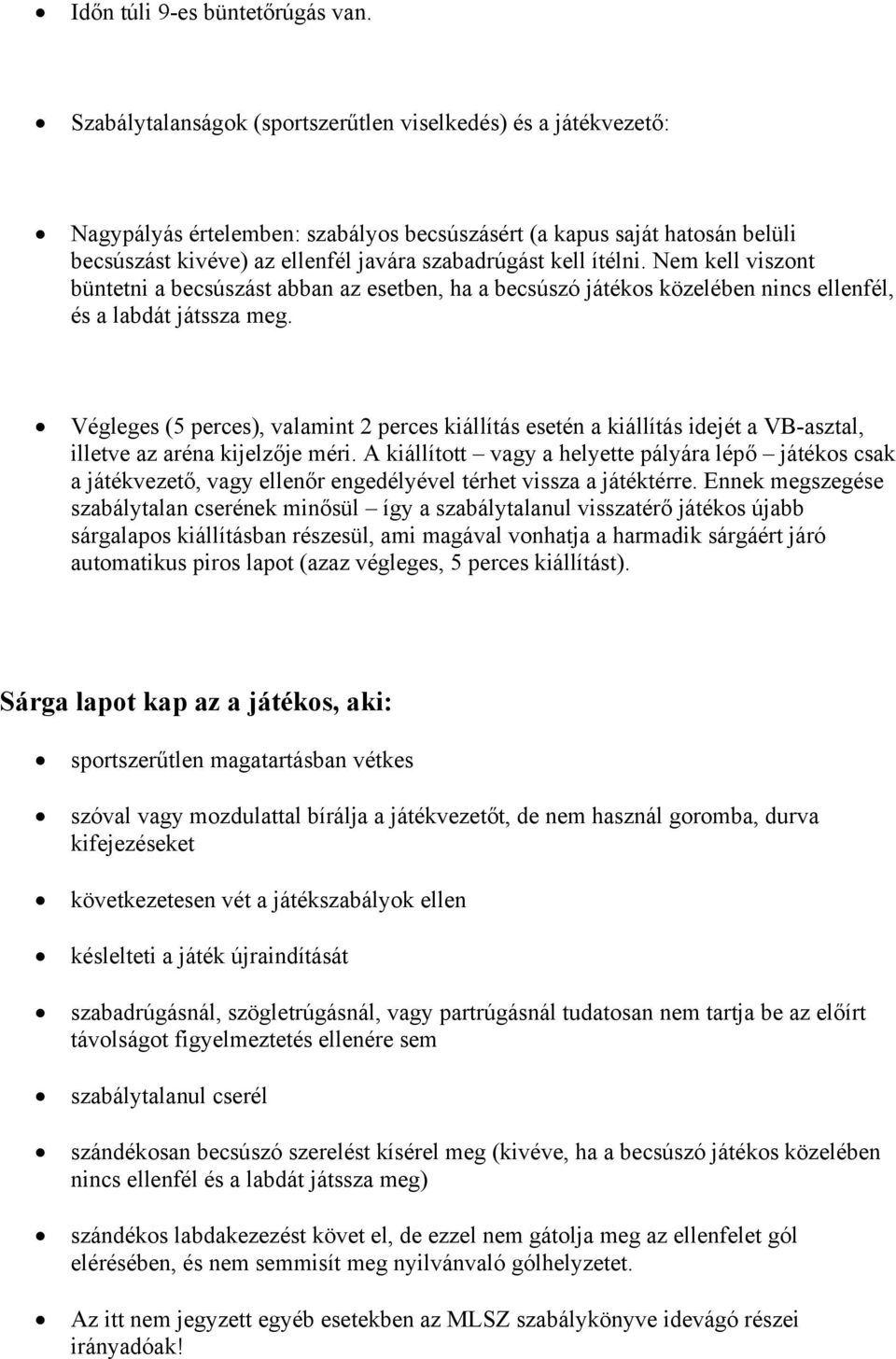 ítélni. Nem kell viszont büntetni a becsúszást abban az esetben, ha a becsúszó játékos közelében nincs ellenfél, és a labdát játssza meg.