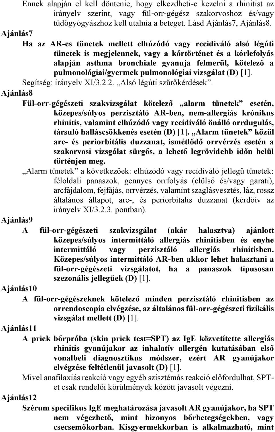 pulmonológiai/gyermek pulmonológiai vizsgálat (D) [1]. Segítség: irányelv XI/3.2.2. Alsó légúti szűrőkérdések.